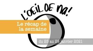 l’oeil de na! récap de la semaine du 25 au 29 janvier 2021