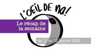 l’oeil de na! récap de la semaine du 11 au 15 janvier 2021