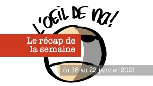 l’oeil de na! récap de la semaine du 18 au 22 janvier 2021