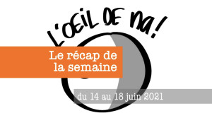 le récap de la semaine du 14 au 18 juin 2021